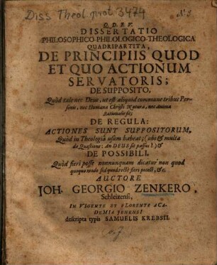 Dissertatio Philosophico-Philologico-Theologica Quadripartita, De Principiis Quod Et Quo Actionum Servatoris; De Supposito, Quod tale nec Deus, ut est aliquod commune tribus Personis, nec Humana Christi natura, nec Animae Ratioalis sit ...