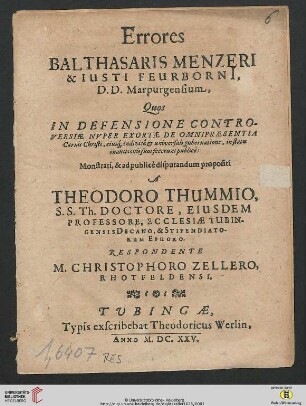 Errores Balthasaris Menzeri &[Et] Iusti Feurborni[i], D.D. Marpurgensium : Quos In Defensione Controversiae Nuper Exortae De Omnipraesentia Carnis Christi, eiusq[ue] indivisa & universali gubernatione, in statu inanitionis suos fecerunt publicè