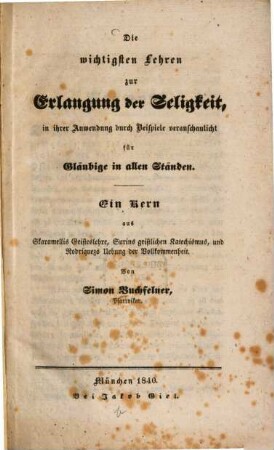 Die wichtigsten Lehren zur Erlangung der Seligkeit : in ihrer Anwendung durch Beispiele veranschaulicht für Gläubige in allen Ständen. Ein Stern aus Skaramellis, Geisteslehre, Surins geistlichen Katechismus und Rodriguezs Übung der Vollkommenheit