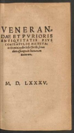 Venerandae Et Purioris Antiquitatis Pius Consensus, De Maiestate Domini nostri Iesu Christi, secundum assumptam humanam Naturam.