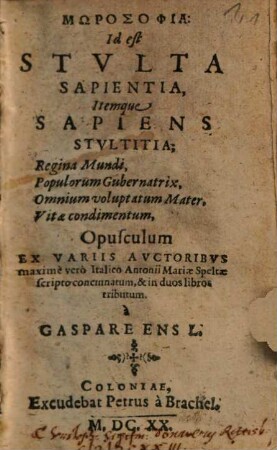 Morosophia: Id est Stvlta Sapientia, Itemque Sapiens Stvltitia : Regina Mundi, Populorum Gubernatrix, Omnium voluptatum Mater, Vitae condimentum, pusculum Ex Variis Avctoribvs ..., [1]