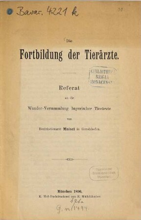 Die Fortbildung der Tierärzte : Referat an die Wander-Versammlung bayerischer Tierärzte