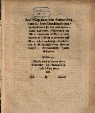 Radschlag vber den Lutherischen handel, Dem Durchleuchtigen, Hochgebornen Fursten vnnd Herren, Herrn Ludwigen Pfaltzgrauen am Rheyn, Hertzogen jnn Beyern, vnd Grauen zu Veldenz [et]c. gemacht auff Speyerischen reychstage