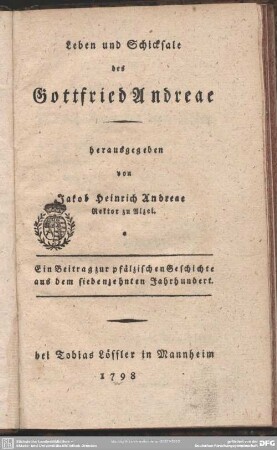 Leben und Schicksale des Gottfried Andreae : Ein Beitrag zur pfälzischen Geschichte aus dem siebenzehnten Jahrhundert