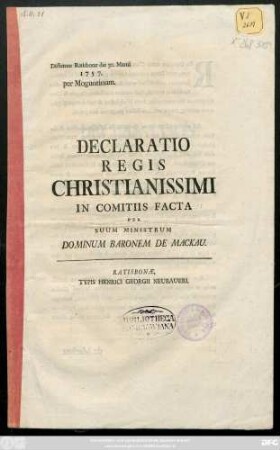 Declaratio Regis Christianissimi In Comitiis : Facta Per Suum Ministrum Dominum Baronem De Mackau ; Dictatum Ratisbonæ, die 30. Martii 1757. per Moguntinum