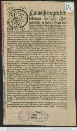 Demnach wegen der bekanten streitigen Gebethssache in hiesiger Stadt viel Irrung/ Mißverstand/ Mißtrawen ... sich erhoben/ auch von auswarts die Stadt/ mit der Keyserlichen Achtserklärung/ in grosse Bedrängnis und gefahr gerahten ... Als haben/ umb dessen Abwendung willen/ Raht/ Rähte/ Vormunder ... sich zusammen gesetzet ... : [So geschehen in Erffurt den 13. Februarii Anno 1664.]