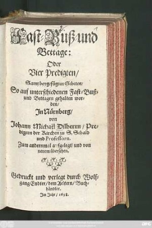Fast-, Buß- und Bettage: Oder Vier Predigten : So auf unterschiedenen Fast- Buß- und Bettagen gehalten worden/ In Nürnberg/ von Johann Michael Dilherrn/ Predigern der Kirchen zu S. Sebald ...