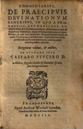 Commentarius, de praecipuis divinationum generibus : in quo a prophetiis, authoritate divina traditis, & a physicis coniecturis discernuntur artes & imposturae diabolicae, atque observationes natae ex superstitione ...