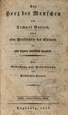 Das Herz des Menschen, ein Tempel Gottes, oder eine Werkstädte des Satans : In 10 Figuren sinnbildlich dargestellt ; Zur Erweckung und Beförderung des christlichen Sinnes