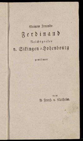 Meinem Freunde Ferdinand Reichsgrafen v. Sikingen-Hohenbourg gewidmet von A. Freyh. v. Klesheim.