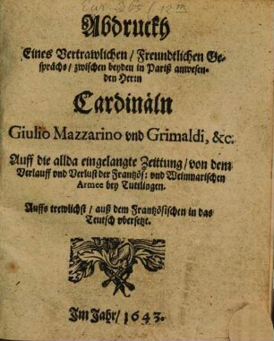 Abdruck eines vertrawlichen Gesprächs zwischen ... Gintio Mazzarino und Grimaldi auff die ... Zeittung von dem Verlauff und Verlust der Franz. und Weimar. Armee bey Tuttlingen