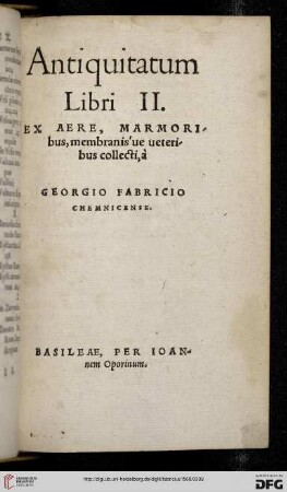 Beigefügt: Antiqvitatvm Libri Due: ex aere, marmoribus, membranisúe ueteribus collecti