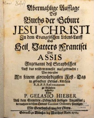 Abermahlige Aufflage Deß Buchs der Geburt Jesu Christi In dem Evangelischen Lebens-Lauff Deß Heil. Vatters Francisci Von Assis Zugenannt deß Seraphischen