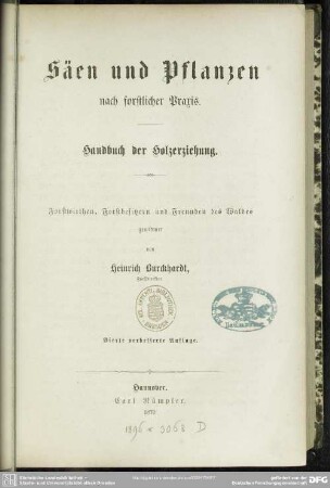Säen und Pflanzen nach forstlicher Praxis : Handbuch der Holzerziehung; Forstwirthen, Forstbesitzern u. Freunden des Waldes gewidmet
