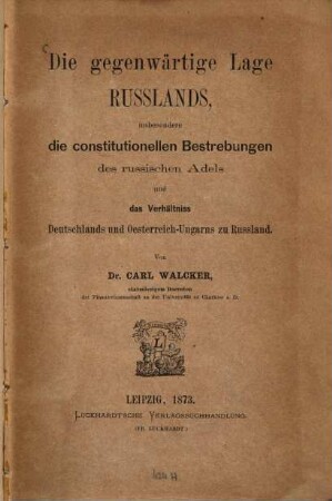 Die gegenwärtige Lage Russlands, insbesondere die constitutionellen Bestrebungen des russischen Adels und das Verhältniss Deutschlands und Oesterreich-Ungarns zu Russland