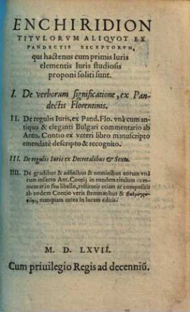 Enchiridion titulorum aliquot ex pandectis exceptorum : qui hactenus cum primis iuris elementis iuris studiosis proponi soliti sunt. De verborum significatione, ex pandectis Florentinis ...