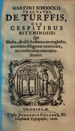 Martini Schoockii Tractatus de turffis ceu cespitibus bituminosis : quo multa, ab aliis hactenus aut neglecta, aut minus diligenter examinata, accuratius aliquanto excutiuntur
