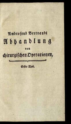Ambrosens Bertrandi Abhandlung von chirurgischen Operationen, Erster Theil.