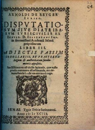 Arnoldi de Reyger disputationum sive diatribarum iuriscivilis ex instit. D. Iustiniani ... propositarum liber III.