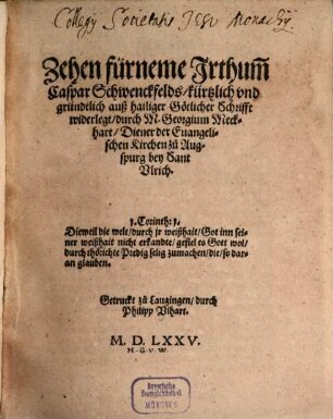 Zehen fürneme Irthum[m] Caspar Schwenckfelds : kürtzlich vnd gründtlich auß hailiger Götlicher Schrifft widerlegt
