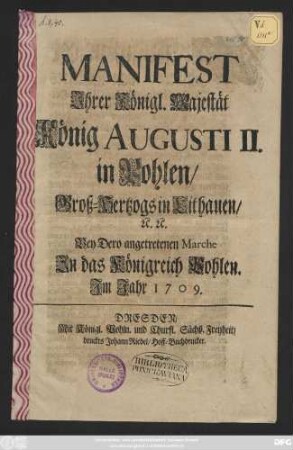 Manifest Jhrer Königl. Majestät König Augusti II. in Pohlen, Groß-Hertzogs in Lithauen, [et]c. [et]c. Bey Dero angetretenen Marche Jn das Königreich Pohlen : Jm Jahr 1709.