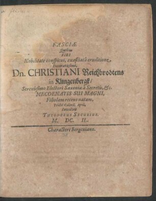 Fasciae Quibus Viri Nobilitate conspicui ... Dn. Christiani Reichbrodtens in Klingenbergk/ Serenissimo Electori Saxoniae a Secretis, &c. Mecoenatis Sui Magni, Filiolam recens natam, Pridie Calend. April.