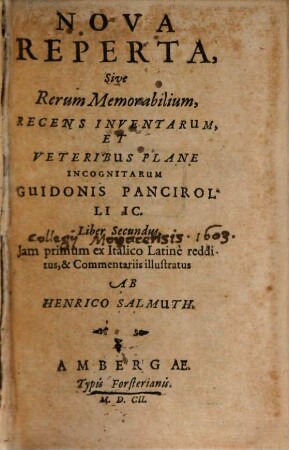 Nova Reperta, Sive Rerum Memorabilium, Recens Inventarum, Et Veteribus Plane Incognitarum Guidonis Pancirolli IC. Liber Secundus