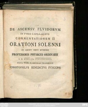 De Ascensv Flvidorvm In Tvbis Capillaribvs Commentationem II Orationi Solenni In Aditv Novi Mvneris Professoris Physices Ordinarii A. D. XXXI. Ivl. MDCCLXXIII. Hora VIII. Habendae Praemisit Christophilvs Benedictvs Fvnccivs