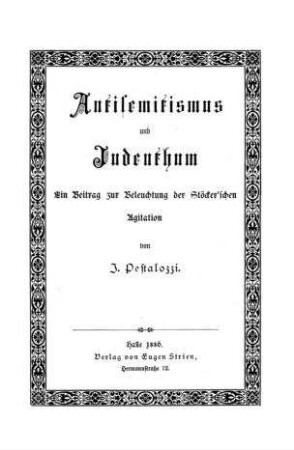 Antisemitismus und Judenthum : ein Beitrag zur Beleuchtung d. Stöcker'schen Agitation / von J. Pestalozzi