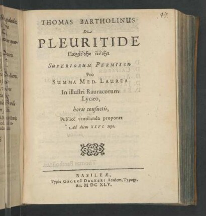 Thomas Bartholinus De Pleuritide Paradoxa endoxa : Superiorum Permissu Pro Summa Med. Laurea In illustri Rauracorum Lycæo, horis consuetis, Publice ventilanda proponet Ad diem XXVI. Sept.