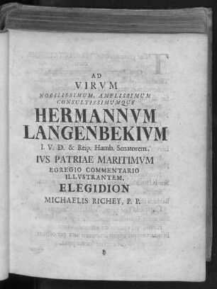 AD VIRUM NOBILISSIMUM, AMPLISSIMUM CONSULTISSIMUMQUE HERMANNUM LANGENBEKIUM I. V. D. & Reip. Hamb. Senatorem, IUS PATRIAE MARITIMUM EGREGIO COMMENTARIO ILLUSTRANTEM, ELEGIDION