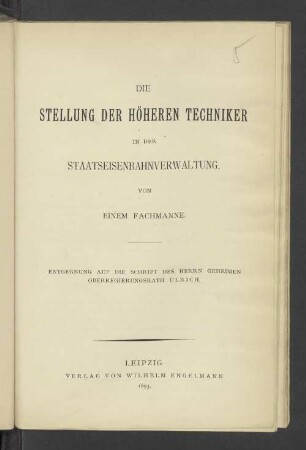 Die Stellung der höheren Techniker in der Staatseisenbahnverwaltung : Entgegnung auf die Schrift des Herrn Geheimen Oberregierungsrath Ulrich