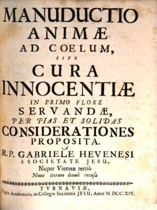 Manuductio Animae Ad Coelum, Sive Cura Innocentiae In Primo Flore Servandae, Per Pias Et Solidas Considerationes Proposita