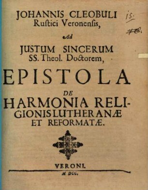 Johannis Cleobuli ... Ad Justum Sincerum, SS. Theol. Doctorem, Epistola de harmonia religionis Lutheranae et Reformatae