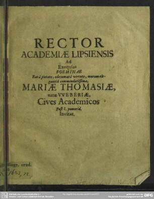 Rector Academiae Lipsiensis ad exequias foeminae ... Mariae Thomasiae natae Weberiae cives academicos post I. pomerid invitat : [progr. ad exequias Mariae natae Weberiae, Jac. Thomasii conjugis]
