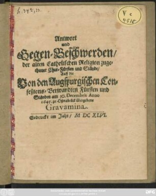 Antwort und Gegen-Beschwerden/ der alten Catholischen Religion zugethanener Chur-Fürsten/ und Stände/ Auff die/ Von den Augspurgischen Confessions-Verwandten Fürsten und Ständen am 10. Decembris Anno 1645. zu Oßnabrück ubergebene Gravamina