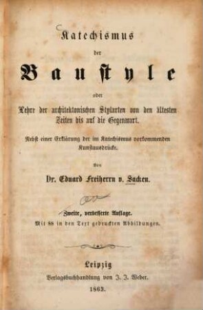 Katechismus der Baustyle oder Lehre der architektonischen Stylarten von den ältesten Zeiten bis auf die Gegenwart : nebst einer Erklärung der im Katechismus vorkommenden Kunstausdrücke