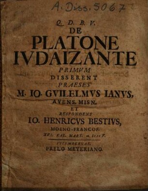De Platone Iudaizante Primum Disserent Praeses M. Io. Guilelmus Ianus ... Et Respondens Io. Henricus Bestius, Moeno-Francof. ...