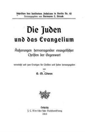 Die Juden und das Evangelium : Äußerungen hervorragender evangelischer Christen der Gegenwart ; Veranlaßt und zum Erwägen für Christen und Juden / hrsg. von G. M. Löwen