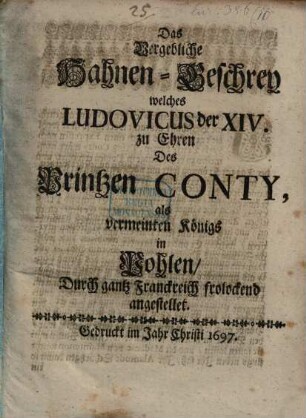 Das vergebliche Hahnen-Geschrey, welches Ludovicus der XIV. zu Ehren des Printzen Conty ... angestellt