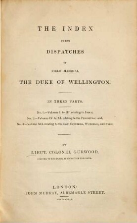 The dispatches of Field Marshal the Duke of Wellington, K. G. during his various campaigns in India, Denmark, Portugal, Spain, the Low Countries and France from 1799 to 1818. [13], Index