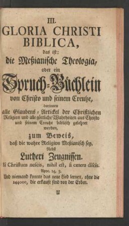 III. Gloria Christi Biblica, das ist: die Meßianische Theologia, oder ein Spruch-Büchlein von Christo und seinem Creutze ...