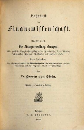 Lehrbuch der Finanzwissenschaft, 2,1. T. 2. Die Finanzverwaltung Europas ; Abt. 1. Der Staatshaushalt, die Staatsausgaben, die wirthschaftlichen Staatseinnahmen und der allgemeine Theil der Steuerlehre