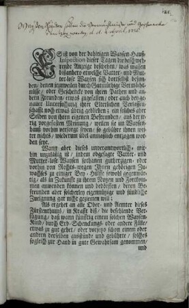 Es ist von der dahieigen Waysen-Hauß-Inspection dieser Tagen die beschwehrende Anzeige beschehen, was massen bißanhero etwelche Vatter- und Mutter-lose Waysen sich dortselbst befunden, denen jezuweilen durch Gutmüthige Vermächtnüsse, oder Geschencke von ihren Pathen und andern Freunden, etwas zugefallen ... ein solches aber Selben von ihren eigenen Befreunden ... wiederum übel anmaßlich entzogen worden seye : [Signatum Onolzbach, den 4. April. Anno 1726]