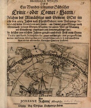 Meridionalis nuncius, das ist ein wunderseltzamer Südischer Crinit- oder Comet-Stern : welchen der allmächtige und getreue Gott im Reste des 1664. Jahrs ... am Himmel ... der untern Welt zur Warnung und Erleuchtung angebrandt ... hat