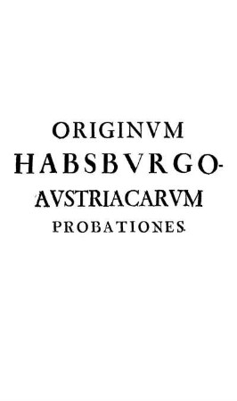 Originvm Habsbvrgo-Avstriacavm Probationes.