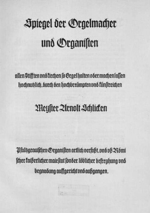 Spiegel der Orgelmacher und Organisten : allen Stifften und Kirchen so Orgel halten oder machen lassen hochnutzlich