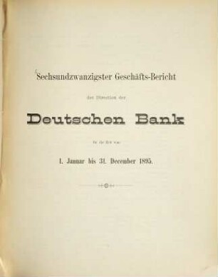 Geschäftsbericht der Direction der Deutschen Bank : für d. Zeit .... 26. 1895, Jan. - Dez. (1896)
