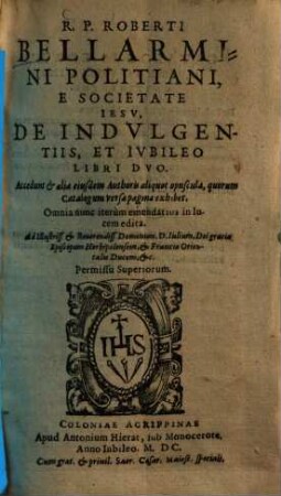 R.P. Roberti Bellarmini Politiani, E Societate Iesv, De Indvlgentiis, Et Ivbileo : Libri Dvo