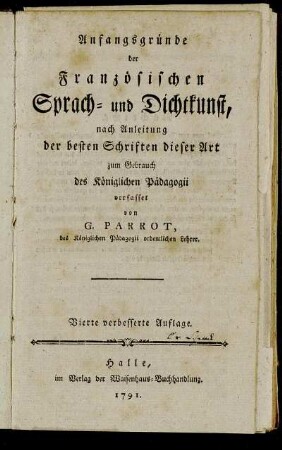 Anfangsgründe der Französischen Sprach- und Dichtkunst : nach Anleitung der besten Schriften dieser Art zum Gebrauch des Königlichen Pädagogii
